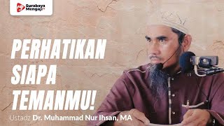 Perhatikan Siapa Temanmu! - Ustadz Dr. Muhammad Nur Ihsan, MA