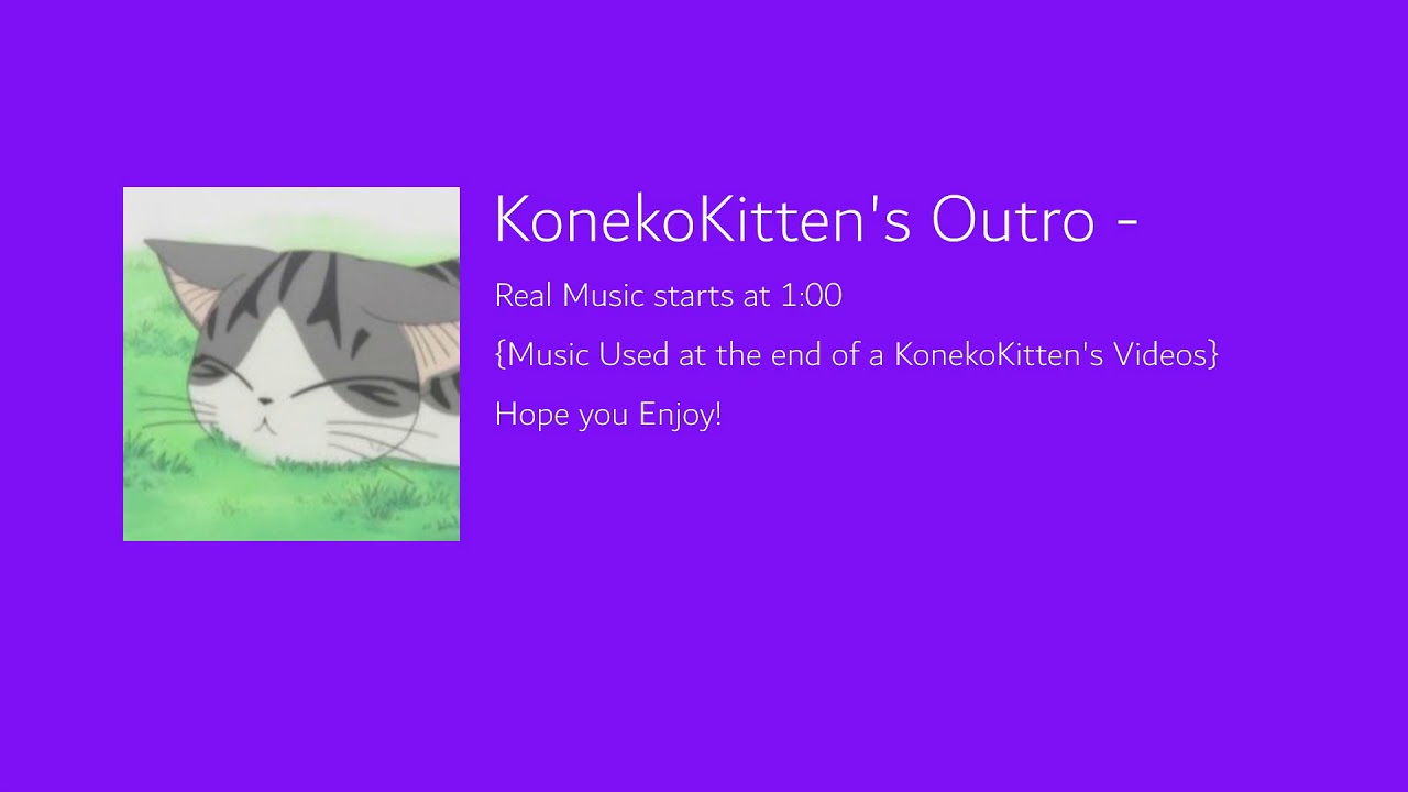 KonekoKitten's Outro - [ FULL SOUNDTRACK ]He Uses this music at the...