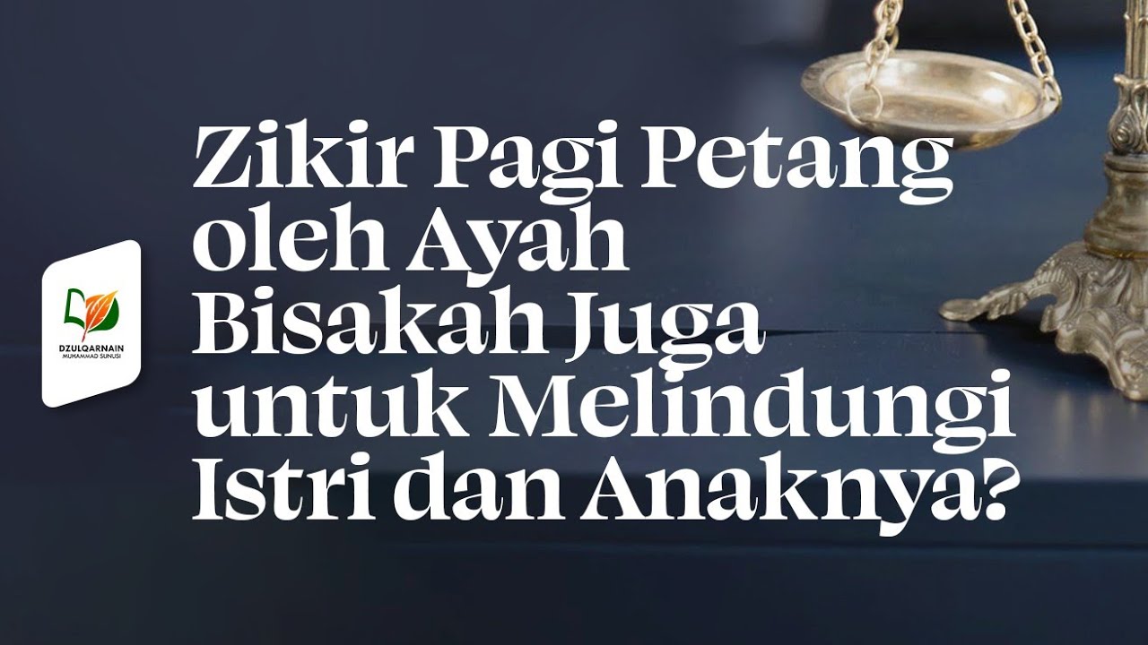 ⁣Zikir Pagi Petang oleh Ayah Bisakah Juga untuk Melindungi Istri dan Anaknya?