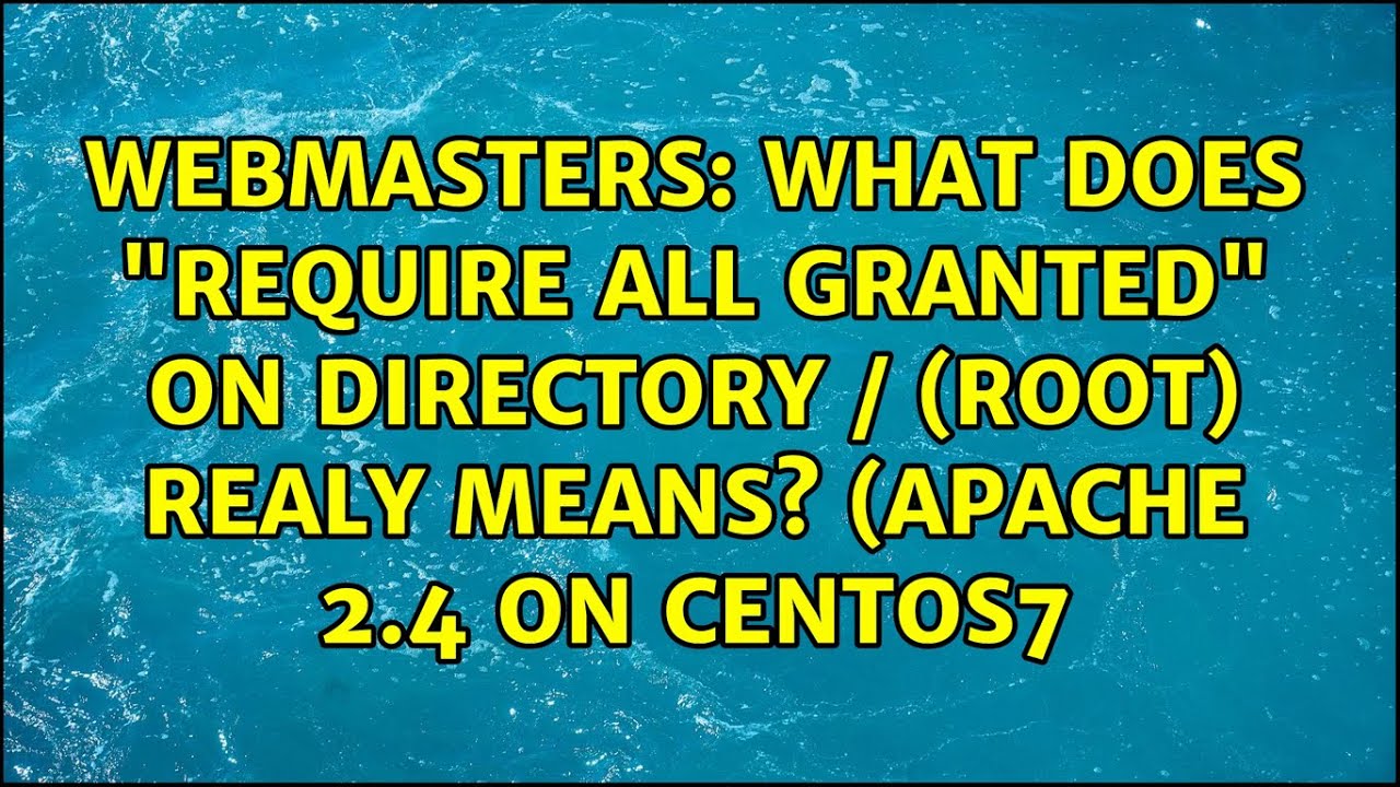 What does "Require all granted" on Directory / (root) REALY means? (Apache 2.4 on CentOS7 YouTube