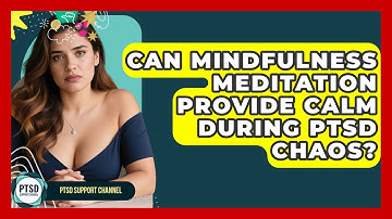 Can Mindfulness Meditation Provide Calm During PTSD Chaos? - PTSD Support Channel