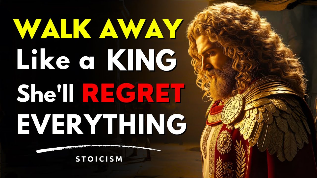 Walk Away…LIKE a King She'll Regret Losing You More Than You Think | Stoicism
