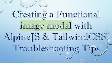 Creating a Functional image modal with AlpineJS & TailwindCSS: Troubleshooting Tips