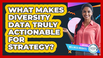 What Makes Diversity Data Truly Actionable For Strategy? - Office Wellness Insights