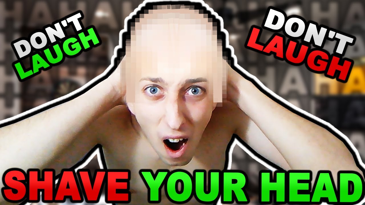 You Laugh You SHAVE your HEAD!! **
