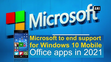 Microsoft to end support for Windows 10 Mobile Office apps in 2021