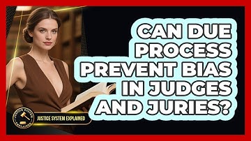 Can Due Process Prevent Bias In Judges And Juries? - Justice System Explained