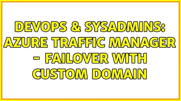 DevOps & SysAdmins: Azure Traffic Manager - Failover with custom domain (2 Solutions!!)