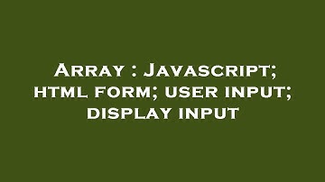 Array : Javascript; html form; user input; display input