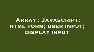 Array : Javascript; html form; user input; display input