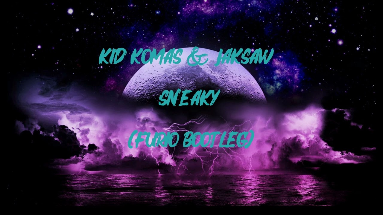 KID KOMAS & JAKSAW - Sneaky (Furio bootleg)