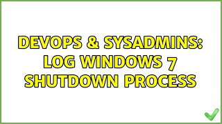 DevOps & SysAdmins: Log Windows 7 Shutdown Process (2 Solutions!!) Wealth
