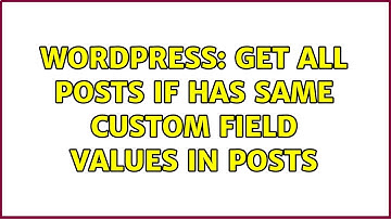Wordpress: Get all Posts If has same custom field values in Posts (2 Solutions!!)