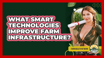 What Smart Technologies Improve Farm Infrastructure? - Farm Wealth Network