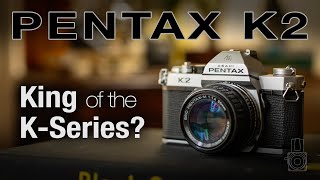 The Pentax K2 -  King of the K-Series?