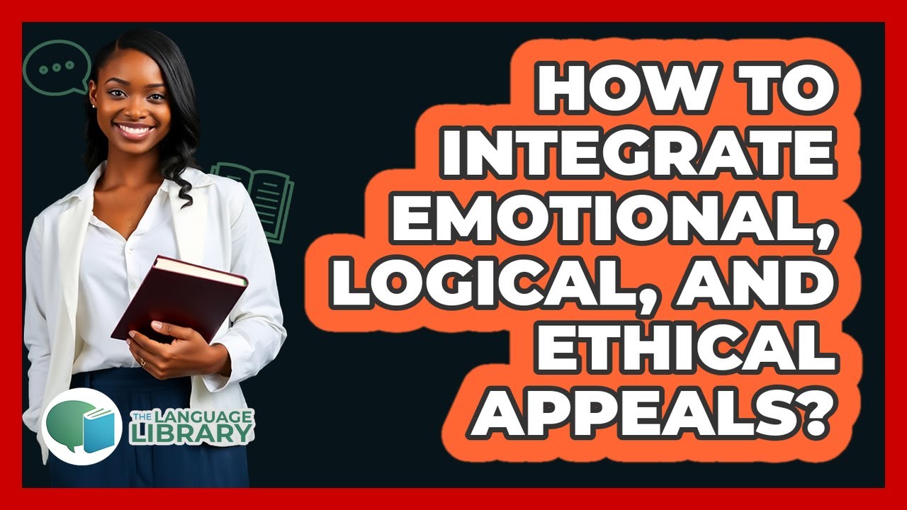 How To Integrate Emotional, Logical, And Ethical Appeals?