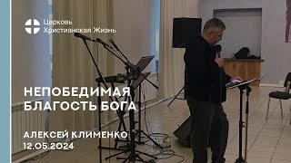 Непобедимая благость Бога. Проповедь 12.05.2024 Алексей Клименко