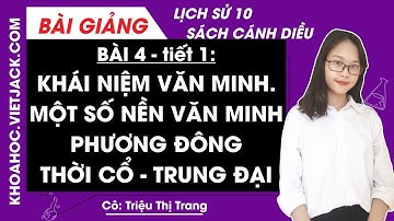 Lịch sử 10 Cánh diều Bài 4: Khái niệm văn minh. Một số nền văn minh phương Đông thời cổ (Tiết 1)