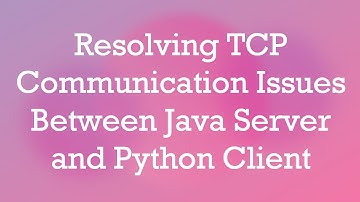 Resolving TCP Communication Issues Between Java Server and Python Client