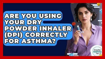 Are You Using Your Dry Powder Inhaler (DPI) Correctly For Asthma? - Everyday Asthma Tips
