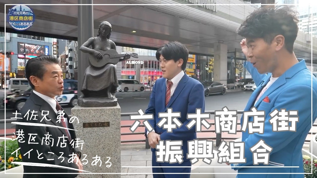 土佐兄弟の 港区商店街イイところ あるある!　　　　　　　　　　　　　　　　　　　　　　　　　【六本木商店街振興組合 前編】