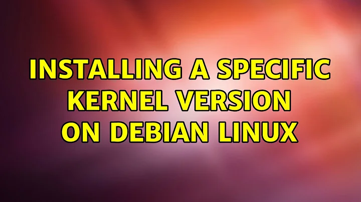 Installing a specific kernel version on debian linux (2 Solutions!!)