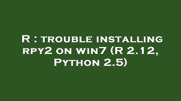 R : trouble installing rpy2 on win7 (R 2.12, Python 2.5)