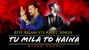 Tu Mila To Haina - Atif Aslam v/s Arijit Singh | Mixed Vocal