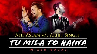 Tu Mila To Haina - Atif Aslam v/s Arijit Singh | Mixed Vocal