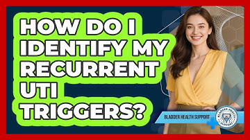 How Do I Identify My Recurrent UTI Triggers? - Bladder Health Support
