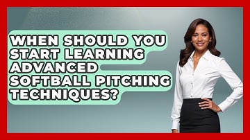 When Should You Start Learning Advanced Softball Pitching Techniques?