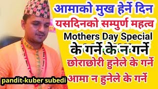 अामाकाे मुख हेर्ने दीन!के गर्ने के न गर्ने याे दिनकाे महिमा र महात्व!Mothers Day aspecl।पं कुबेर सुब