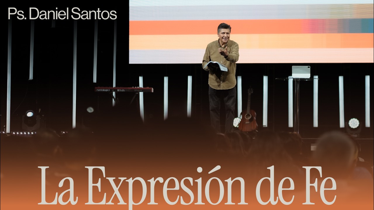La Expresión de Fe | Ps. Daniel Santos - lacomunidad