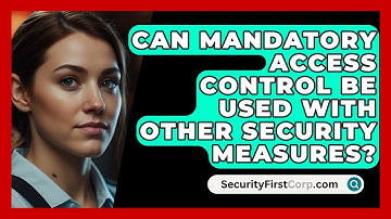 Can Mandatory Access Control Be Used With Other Security Measures? - SecurityFirstCorp.com