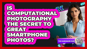 Is Computational Photography The Secret To Great Smartphone Photos? - The Hardware Hub