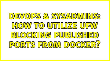 DevOps & SysAdmins: How to utilize UFW blocking published ports from docker? (2 Solutions!!)