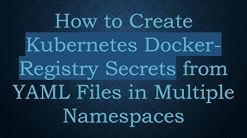 How to Create Kubernetes Docker-Registry Secrets from YAML Files in Multiple Namespaces