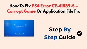 How To Fix PS4 Error CE-41839-5 – Corrupt Game Or Application File Fix
