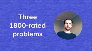 Three 1800-rated Codeforces problems