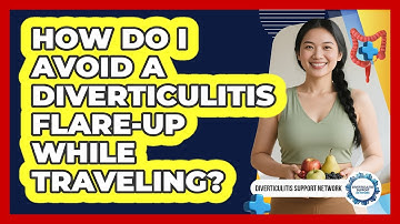How Do I Avoid A Diverticulitis Flare-up While Traveling? - Diverticulitis Support Network