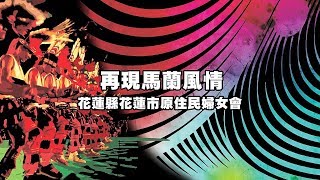 2018花蓮縣原住民族聯合豐年節◆◆7\/21瑪嘎給伊定Makakiting■■心手相連 團結一心■■再現馬蘭風情-花蓮縣花蓮市原住民婦女會