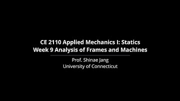 CE 2110 Week 9 - Analysis of Frames and Machines