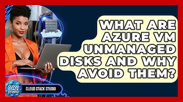 What Are Azure VM Unmanaged Disks And Why Avoid Them? - Cloud Stack Studio