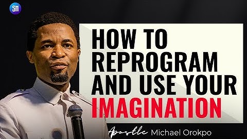 How to reprogram and use your Thoughts and Imaginations / Apostle Michael Orokpo 