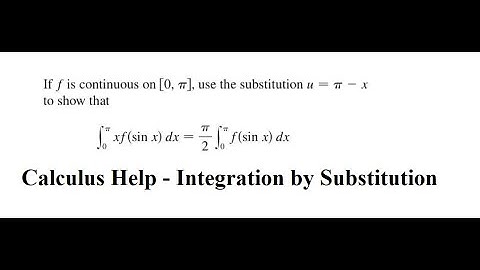 Calculus Help: If f is continuous on [0, π], use the substitution u=π-x to show that ∫ xf(sinx)dx =