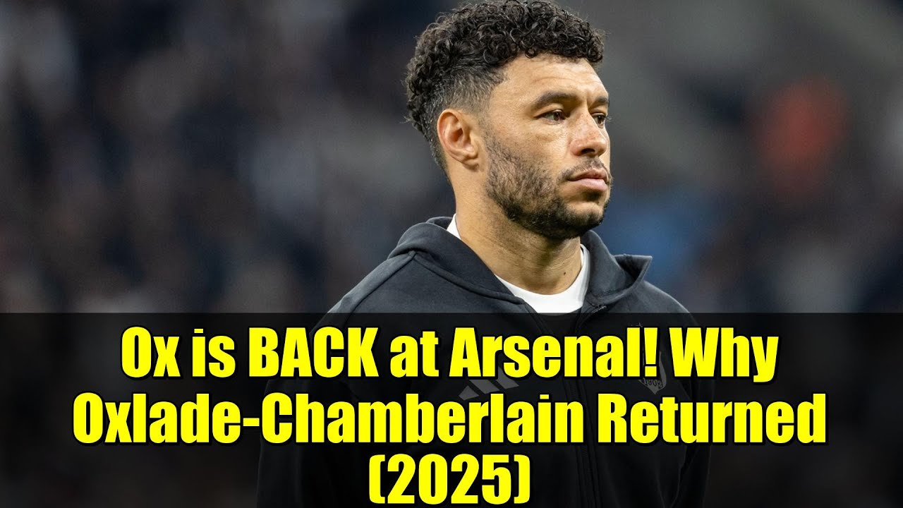 Ox is BACK at Arsenal! Why Oxlade-Chamberlain Returned (2025)