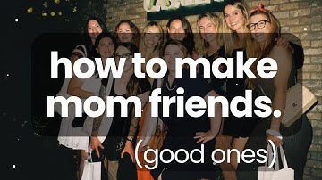 How to make mom friends + other adult friendship dilemmas.