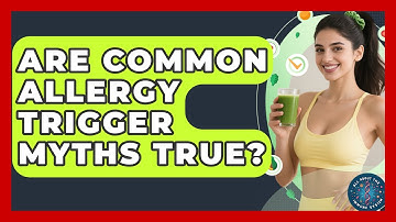 Are Common Allergy Trigger Myths True? - All About the Immune System