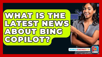 What Is The Latest News About Bing Copilot? - SearchEnginesHub.com
