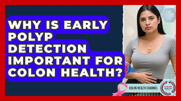 Why Is Early Polyp Detection Important for Colon Health? | Colon Health Channel